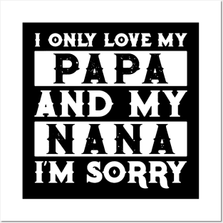 I Only Love My Papa And Nana I'm Sorry Posters and Art